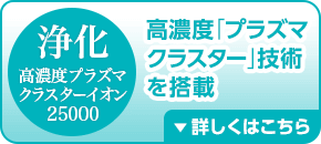 高濃度「プラズマクラスター」技術を搭載